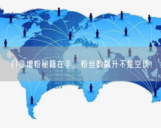抖音增粉秘籍在手，粉丝数飙升不是空谈！
