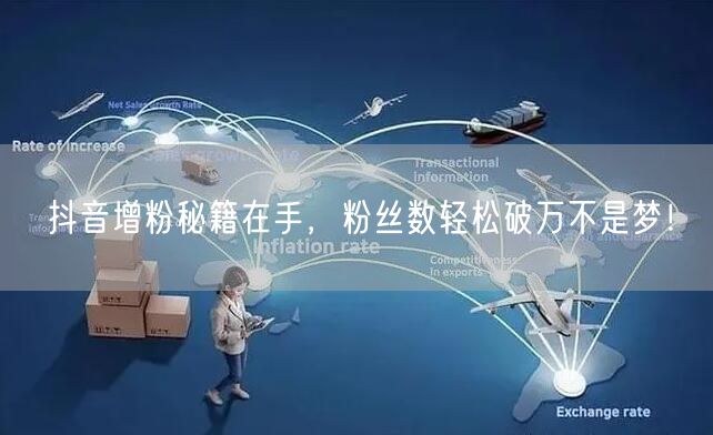 抖音增粉秘籍在手，粉丝数轻松破万不是梦！