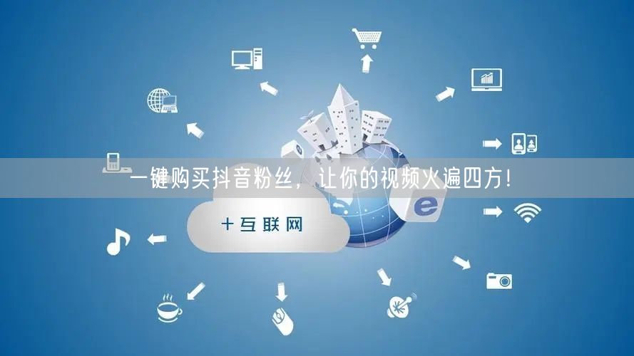一键购买抖音粉丝，让你的视频火遍四方！