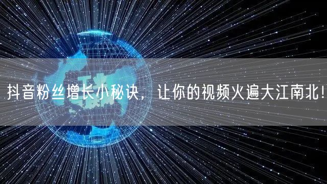 抖音粉丝增长小秘诀，让你的视频火遍大江南北！