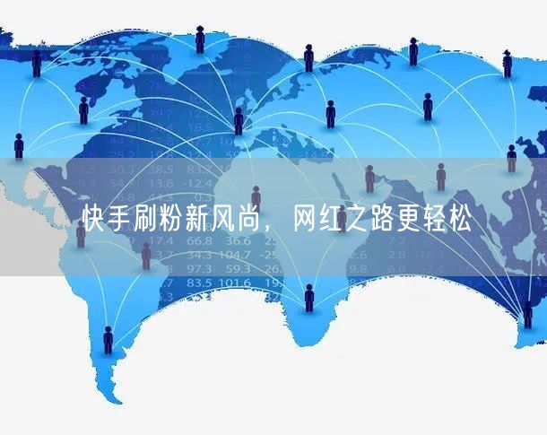 快手刷粉新风尚，网红之路更轻松