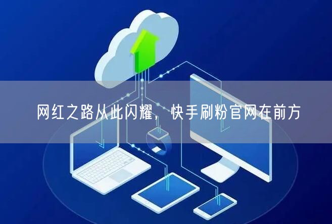 网红之路从此闪耀，快手刷粉官网在前方