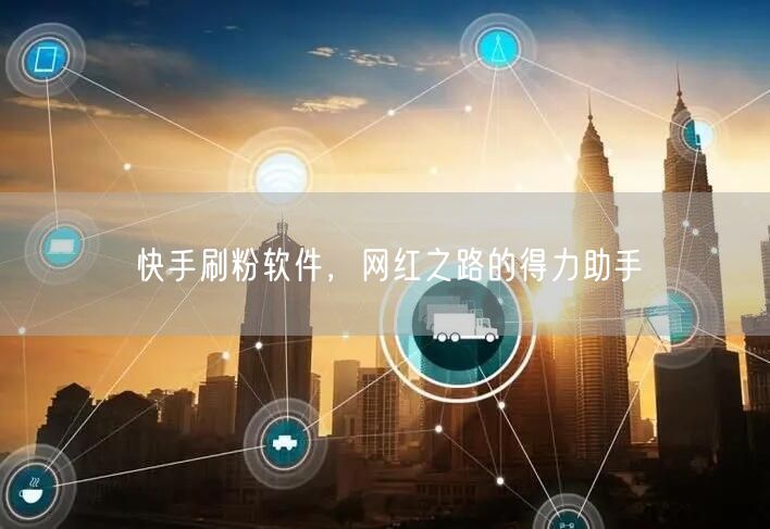 快手刷粉软件，网红之路的得力助手