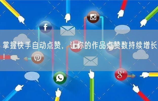 掌握快手自动点赞，让你的作品点赞数持续增长！