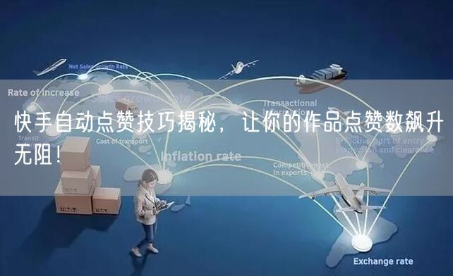 快手自动点赞技巧揭秘，让你的作品点赞数飙升无阻！