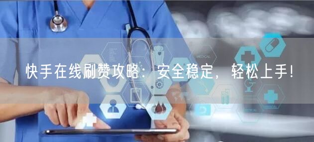 快手在线刷赞攻略：安全稳定，轻松上手！
