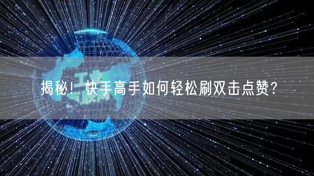 揭秘！快手高手如何轻松刷双击点赞？