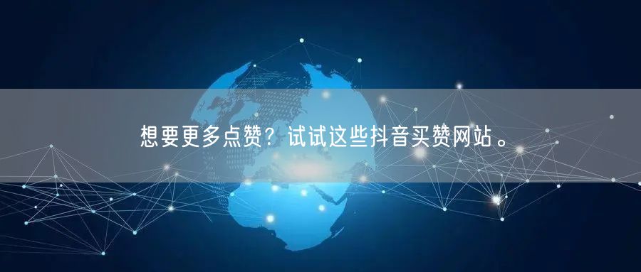 想要更多点赞？试试这些抖音买赞网站。