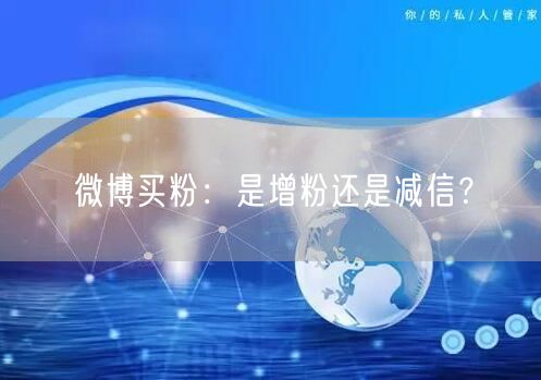 微博买粉：是增粉还是减信？